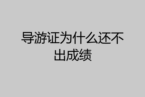 导游证为什么还不出成绩