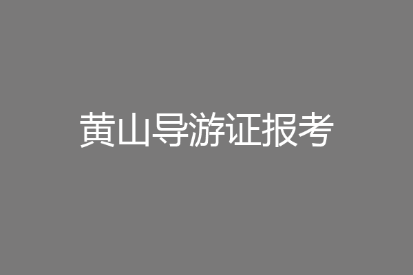 黄山导游证报考