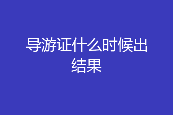 导游证什么时候出结果