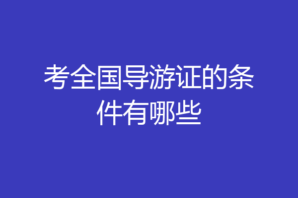 考全国导游证的条件有哪些