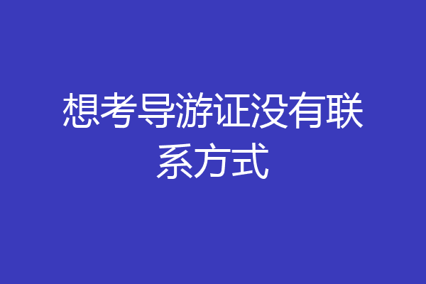 想考导游证没有联系方式