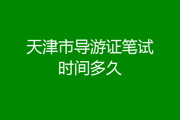 天津市导游证笔试时间多久