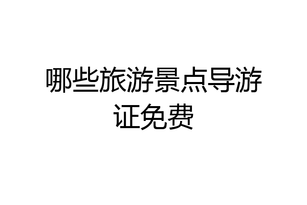 哪些旅游景点导游证免费