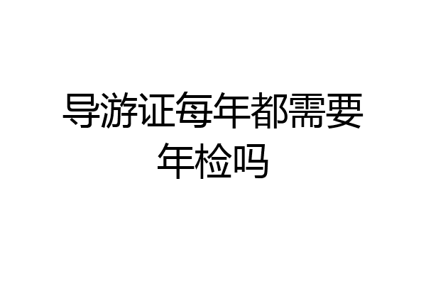 导游证每年都需要年检吗
