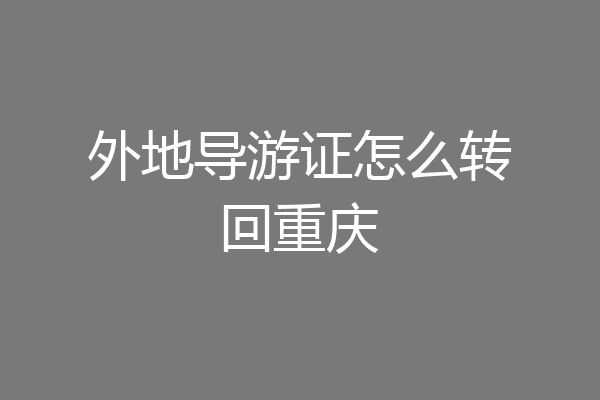 外地导游证怎么转回重庆