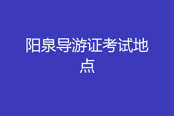阳泉导游证考试地点