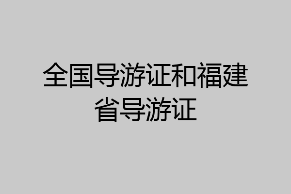 全国导游证和福建省导游证