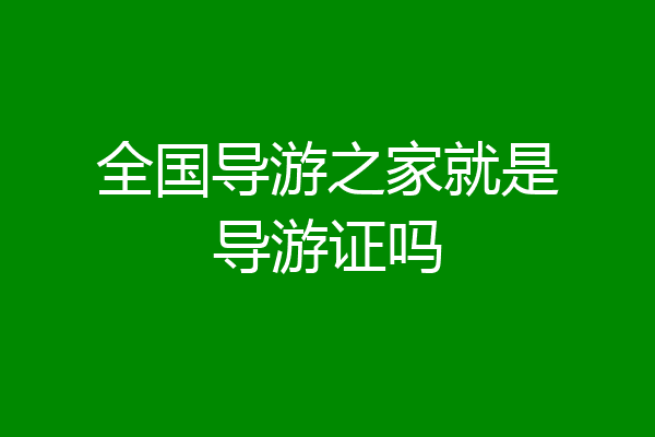 全国导游之家就是导游证吗