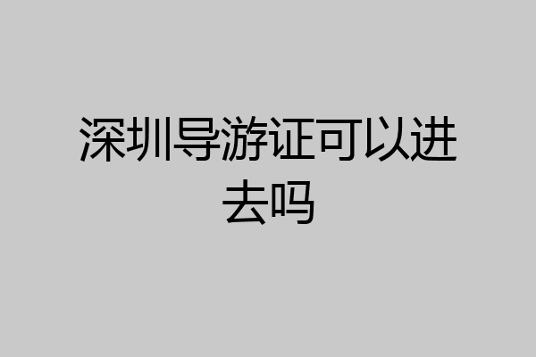 深圳导游证可以进去吗