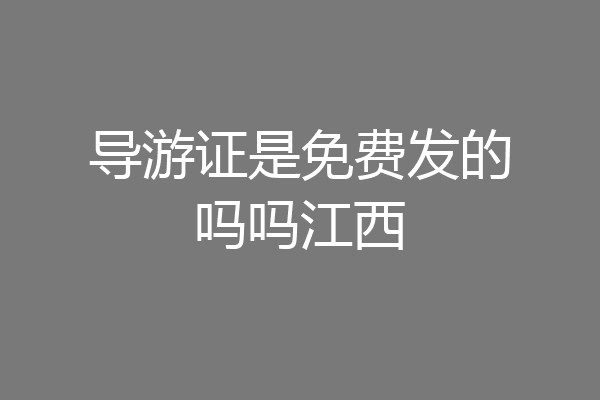 导游证是免费发的吗吗江西