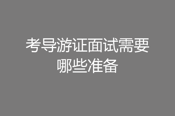 考导游证面试需要哪些准备