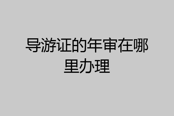 导游证的年审在哪里办理