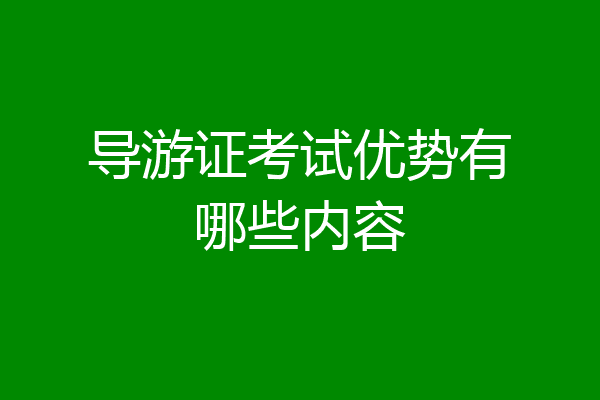 导游证考试优势有哪些内容