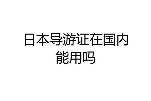 日本导游证在国内能用吗