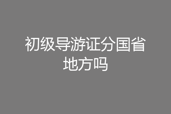 初级导游证分国省地方吗