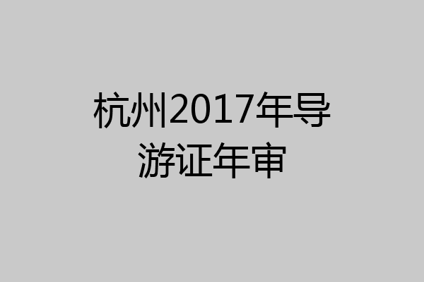 杭州2017年导游证年审