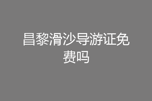 昌黎滑沙导游证免费吗