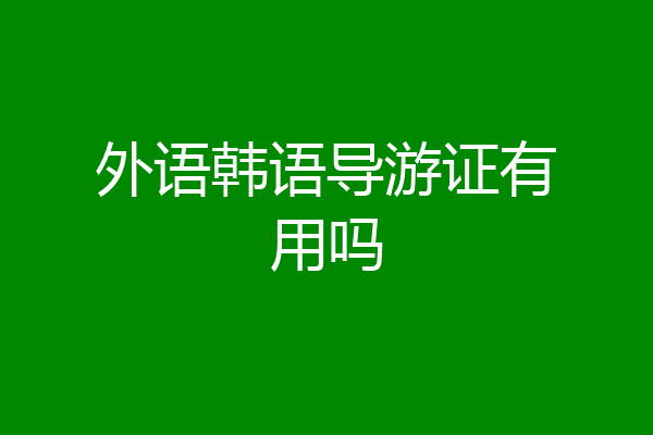 外语韩语导游证有用吗