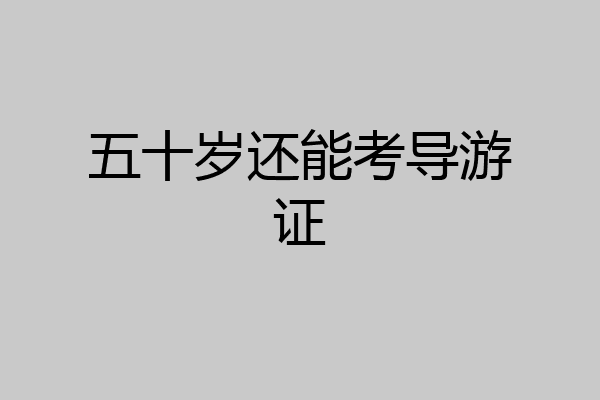 五十岁还能考导游证