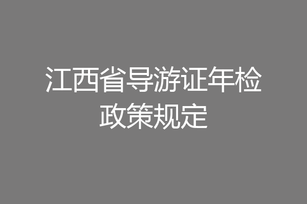 江西省导游证年检政策规定