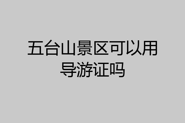 五台山景区可以用导游证吗