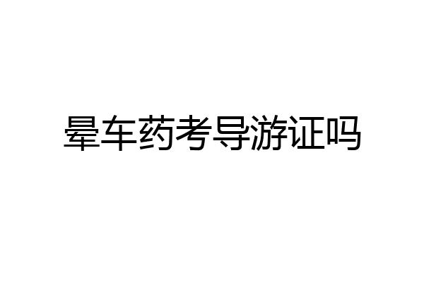 晕车药考导游证吗