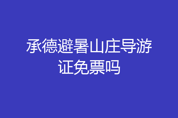承德避暑山庄导游证免票吗