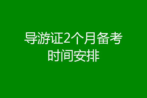 导游证2个月备考时间安排