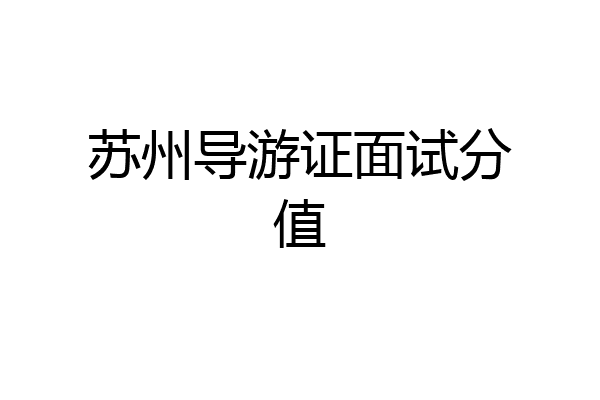 苏州导游证面试分值