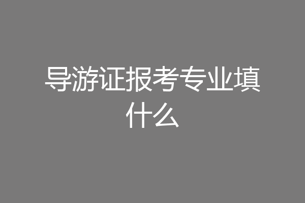 导游证报考专业填什么