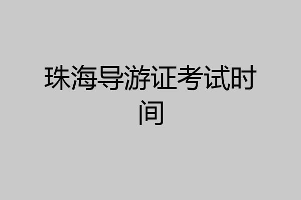 珠海导游证考试时间