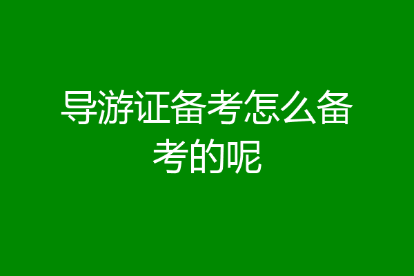 导游证备考怎么备考的呢
