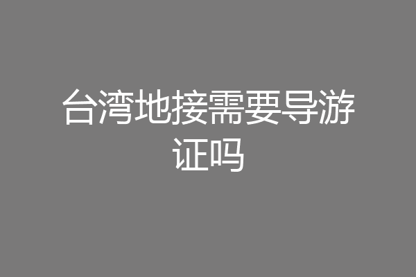 台湾地接需要导游证吗