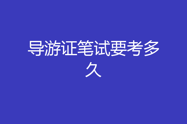 导游证笔试要考多久