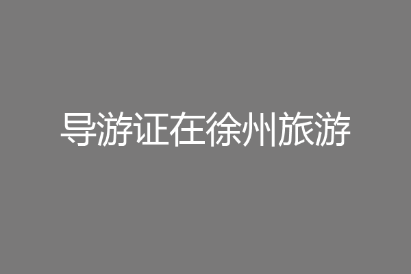 导游证在徐州旅游