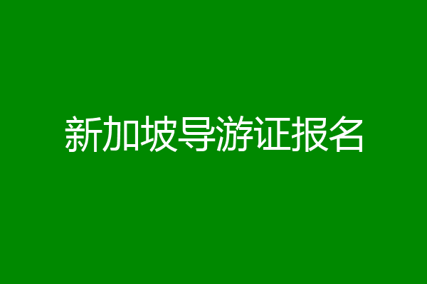 新加坡导游证报名