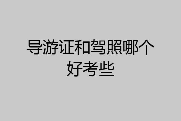 导游证和驾照哪个好考些