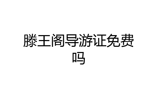 滕王阁导游证免费吗