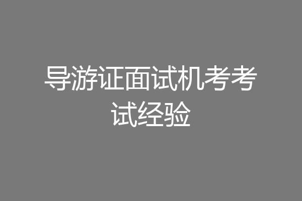 导游证面试机考考试经验
