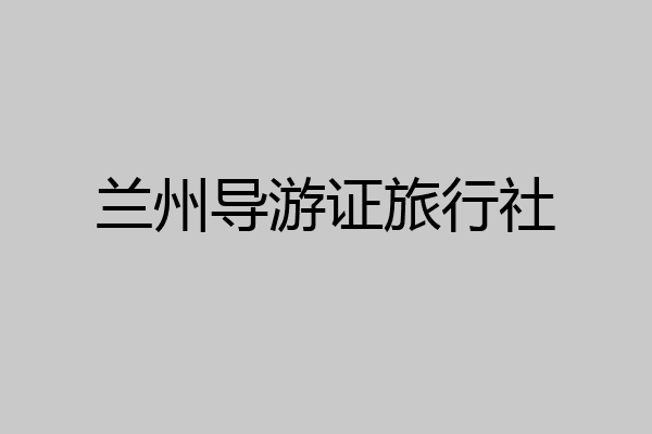 兰州导游证旅行社