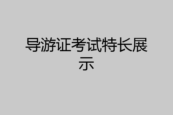 导游证考试特长展示