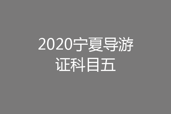 2020宁夏导游证科目五