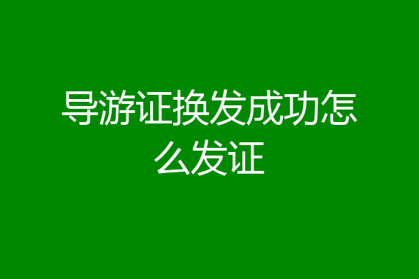 导游证换发成功怎么发证