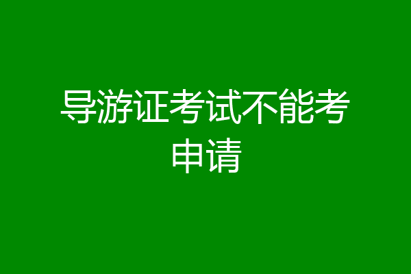 导游证考试不能考申请