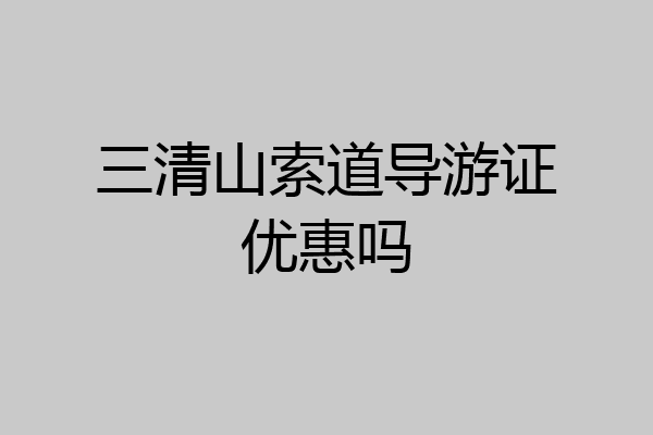 三清山索道导游证优惠吗