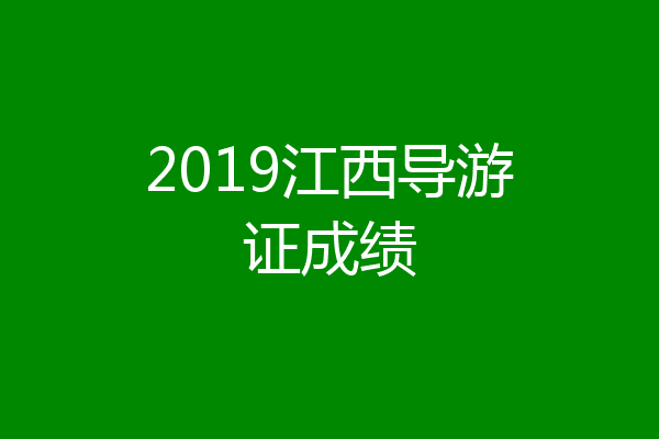 2019江西导游证成绩