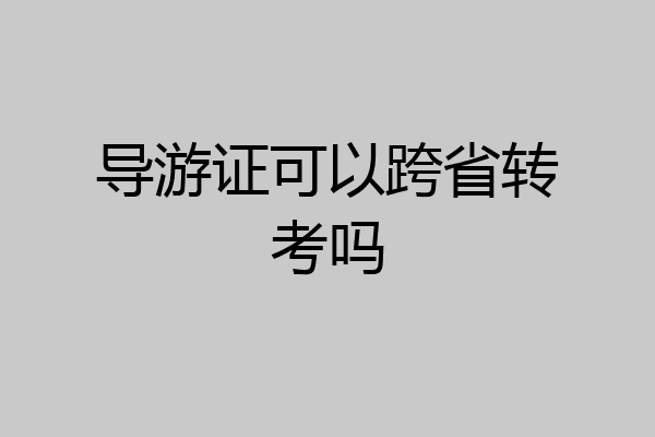 导游证可以跨省转考吗