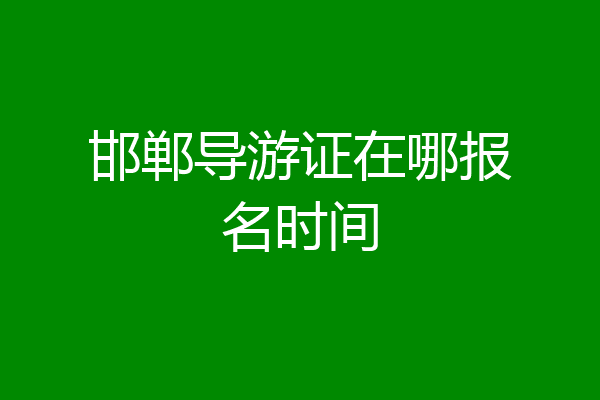 邯郸导游证在哪报名时间