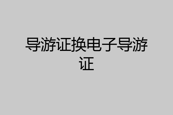 导游证换电子导游证