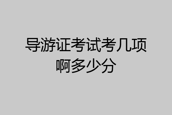 导游证考试考几项啊多少分